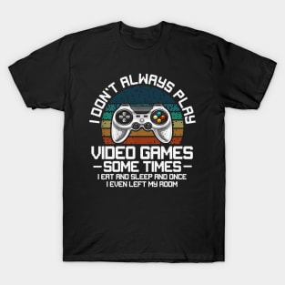 I Don't Always Play Video Games Sometimes I Eat And Sleep T-Shirt